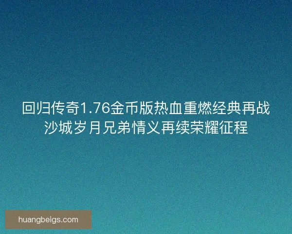 回归传奇1.76金币版热血重燃经典再战沙城岁月兄弟情义再续荣耀征程